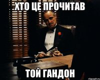 хто це прочитав той гандон