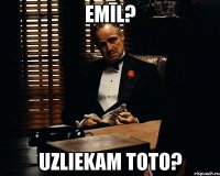 Emīl? Uzliekam toto?