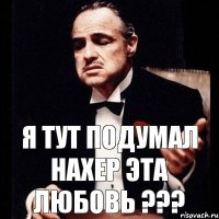 Я тут подумал нахер эта любовь ???