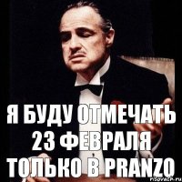 Я буду отмечать 23 февраля только в Pranzo