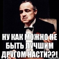 Ну как можно не быть лучшим другом Насти??!