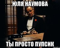 Юля Наумова ты просто пупсик