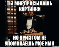 Ты мне присылашь картинки Но при этом не упоминаешь мое имя