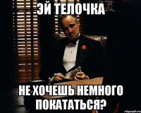 эй телочка не хочешь немного покататься?