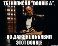 Ты написал "double a", но даже не объявил этот double