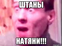 Штаны Натяни!!!