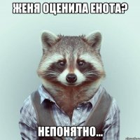 Женя оценила енота? Непонятно...