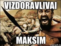 VIZDORAVLIVAI MAKSIM