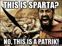 This is Sparta? No, this is a Patrik!