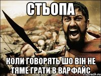 стьопа коли говорять шо він не тяме грати в варфайс