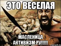 ЭТО ВЕСЕЛАЯ МАСЛЕНИЦА АКТИВИЗМ.РУ!!!!!