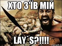 ХТО З'ЇВ МІЙ LAY`S?!!!!