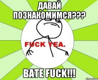 давай познакомимся??? Bate Fuck!!!