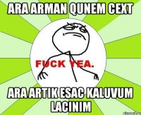 ara Arman qunem cext ara Artik esac kaluvum lacinim