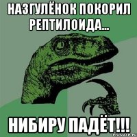 Назгулёнок покорил рептилоида... Нибиру падёт!!!