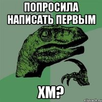 попросила написать первым хм?