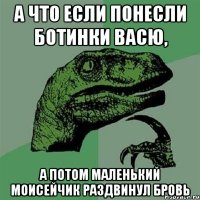 А что если понесли ботинки Васю, а потом маленький моисейчик раздвинул бровь