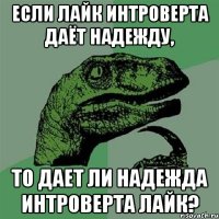 Если лайк Интроверта даёт надежду, то дает ли надежда Интроверта лайк?