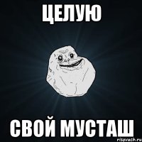 ЦЕЛУЮ СВОЙ МУСТАШ