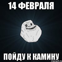 14 февраля пойду к камину