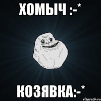 Хомыч :-* Козявка:-*