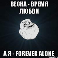 весна - время любви а я - Forever Alone