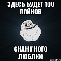 Здесь будет 100 лайков Скажу кого люблю)