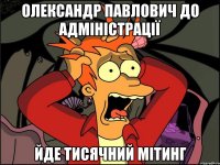 Олександр Павлович до адміністрації йде тисячний мітинг