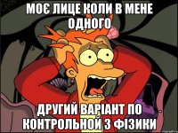 моє лице коли в мене одного другий варіант по контрольной з фізики