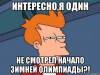 интересно,я один не смотрел начало зимней олимпиады?!