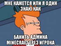 мне кажется или я один знаю как банить админа MINECRAFT ЕРЕЗ ИГРОКА