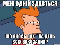 мені одній здається шо якось пох** на день всіх закозаних?