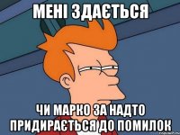 мені здається чи марко за надто придирається до помилок