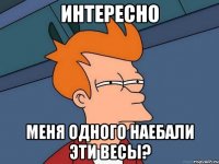 интересно меня одного наебали эти весы?