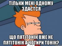 тільки мені одному здаєтся що пятітонік вже не пятітонік а чотири тонік?