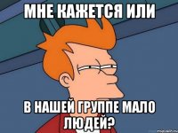 Мне кажется или В нашей группе мало людей?