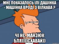 мне показалось ілі Дашінка - машінка вроді з Вілкава ? чі нє, Манзюк бля))))схавай))