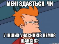 мені здається, чи у інших учасників немає шансів?