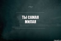 Ты самая милая