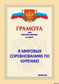 дана гаврилову александру за 1 место в мировых соревнованиях по курению путин в.в.