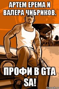 Артем Ерема и Валера Чибриков. профи в gta sa!