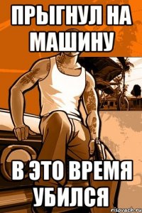 Прыгнул на машину в это время убился