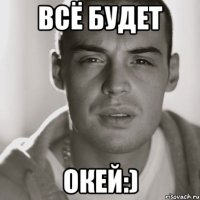 Всё будет ОКЕЙ:)