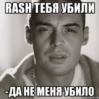 RASH ТЕБЯ УБИЛИ -ДА НЕ МЕНЯ УБИЛО