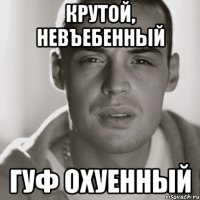 крутой, невъебенный гуф охуенный