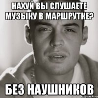 нахуй вы слушаете музыку в маршрутке? без наушников