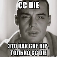 CC DIE Это как GUF RIP , только CC DIE