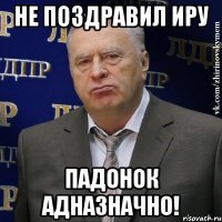 не поздравил ИРУ падонок адназначно!