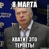 8 МАРТА ХВАТИТ ЭТО ТЕРПЕТЬ!