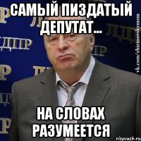 Самый пиздатый депутат... На словах разумеется